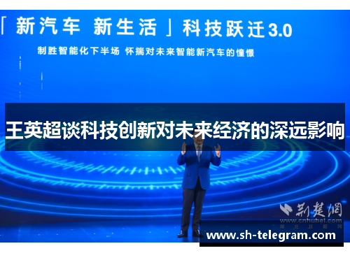王英超谈科技创新对未来经济的深远影响 王英超谈科技创新对未来经济的深远影响
